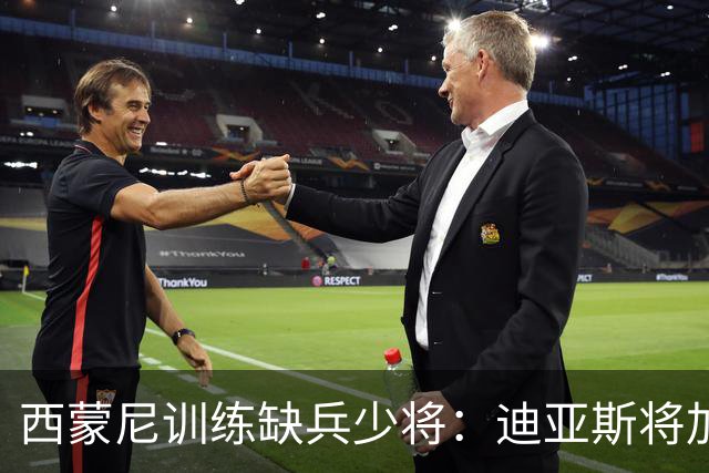 西蒙尼训练缺兵少将：迪亚斯将加盟塞维利亚